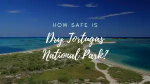 Is Dry Tortugas National Park Safe? (2023)