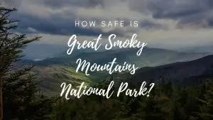 Is Great Smoky Mountains National Park Safe? (2023)