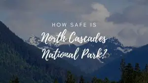 Is North Cascades National Park Safe? (2023)
