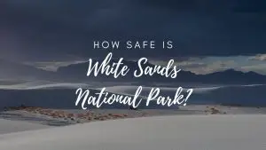 Is White Sands National Park Safe? (2023)