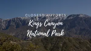 Closest Airports To Kings Canyon National Park