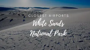 Closest Airports To White Sands National Park